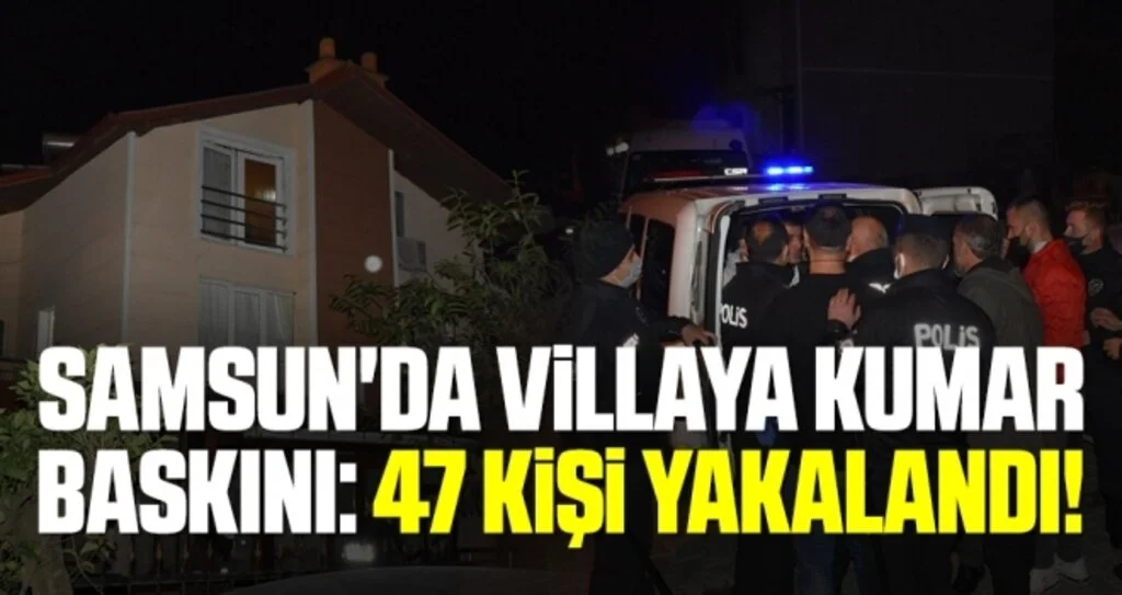Samsun'da villaya Kumar Baskını: 47 Kişi Yakalandı!