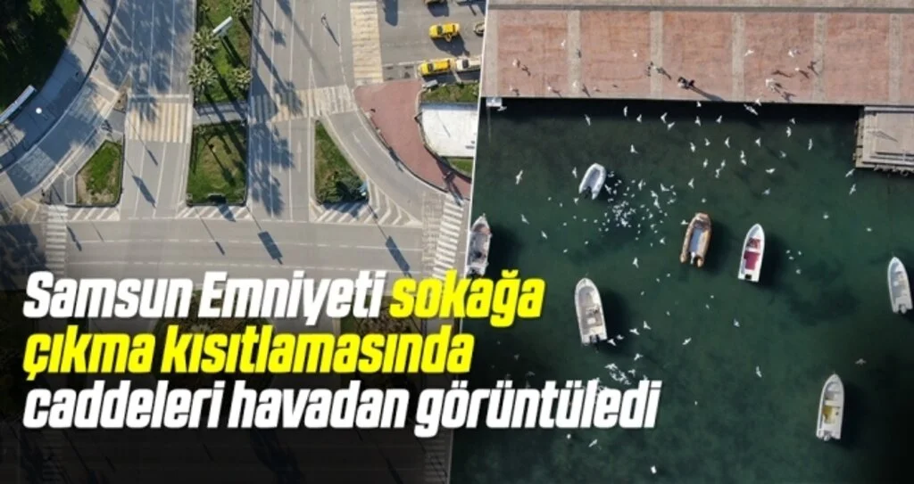 Samsun Emniyeti sokağa çıkma kısıtlamasında caddeleri havadan görüntüledi
