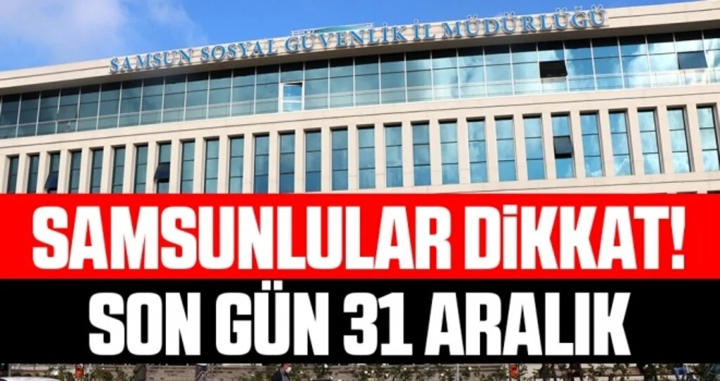 Samsunlular Dikkat! Son Gün 31 Aralık