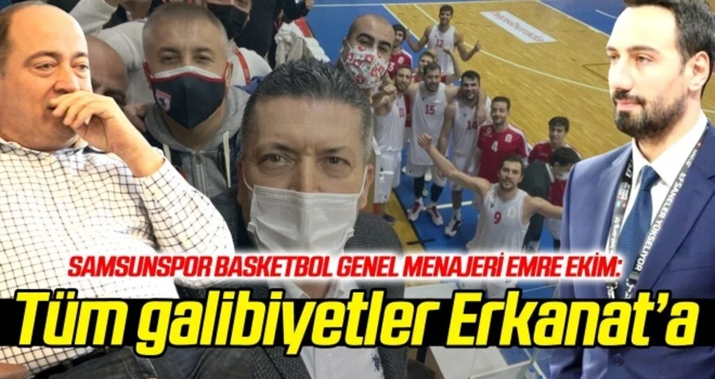Samsunspor Basketbol Genel Menajeri Emre Ekim: Tüm galibiyetler Erkanat'a hediye...