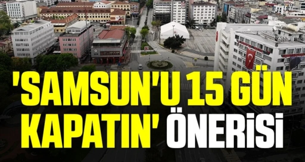 'Samsun'u 15 gün kapatın'