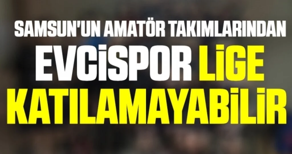 Samsun'un Amatör Takımlarından Evcispor Lige Katılamayabilir