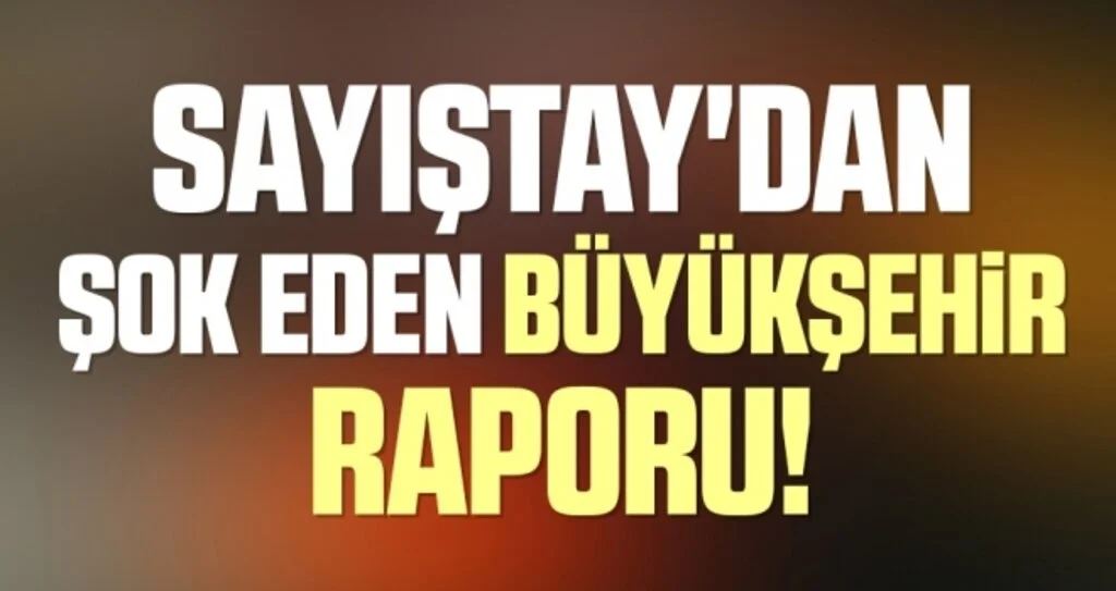 Sayıştay'dan Şok Eden Büyükşehir Raporu!