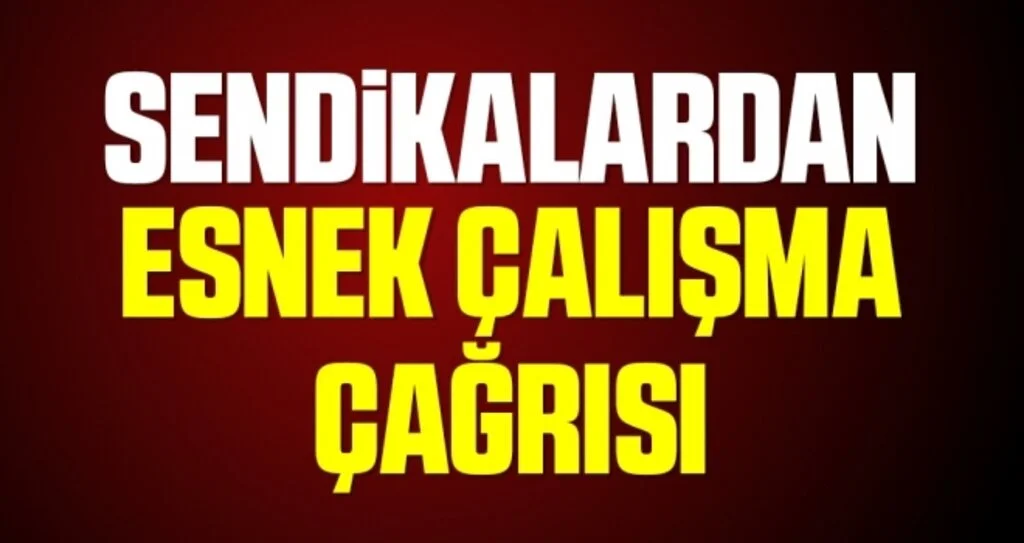Sendikalardan esnek çalışma çağrısı