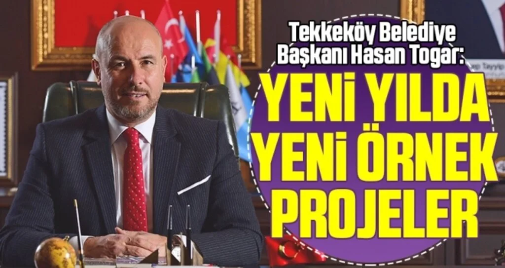 Tekkeköy Belediye Başkanı Hasan Togar: Yeni Yılda Yeni Örnek Projeler
