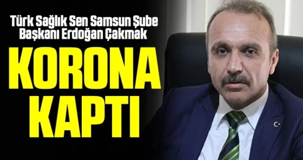Türk Sağlık Sen Samsun Şube Başkanı Erdoğan Çakmak Korona Kaptı