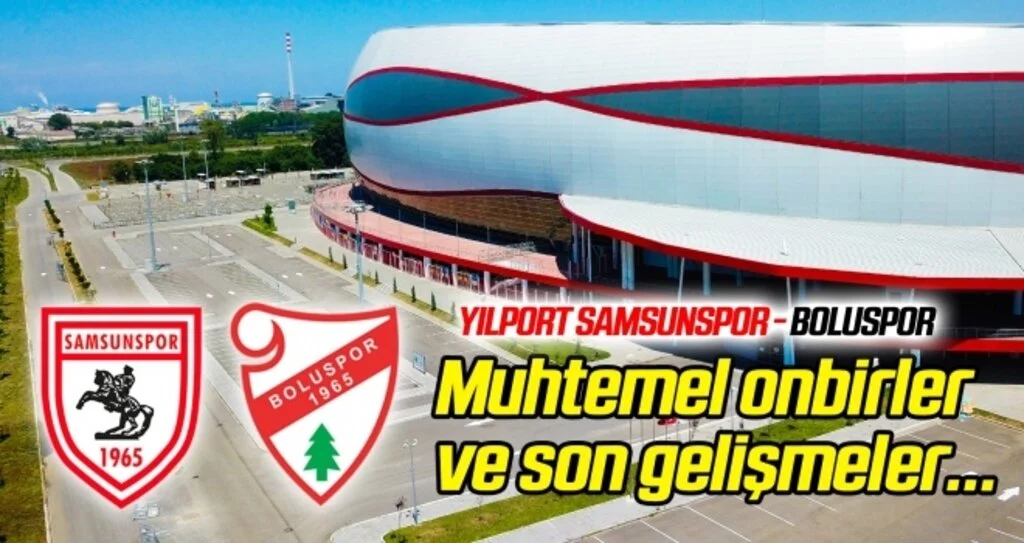 Yılport Samsunspor - Beypiliç Boluspor (Muhtemel onbirler)