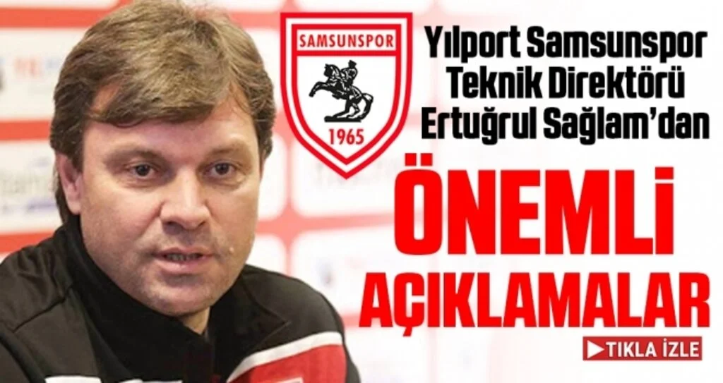 Yılport Samsunspor Teknik Direktörü Ertuğrul Sağlam'dan Önemli Açıklamalar