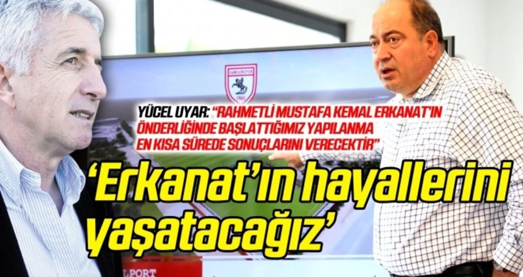 Yücel Uyar: Erkanat'ın hayallerini yaşatacağız