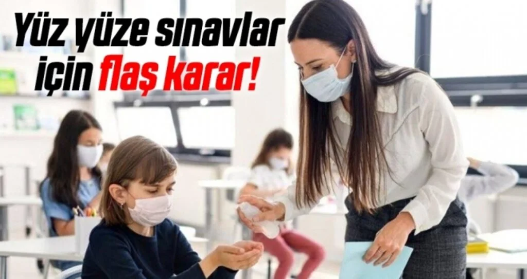 Yüz yüze sınavlar için flaş karar!