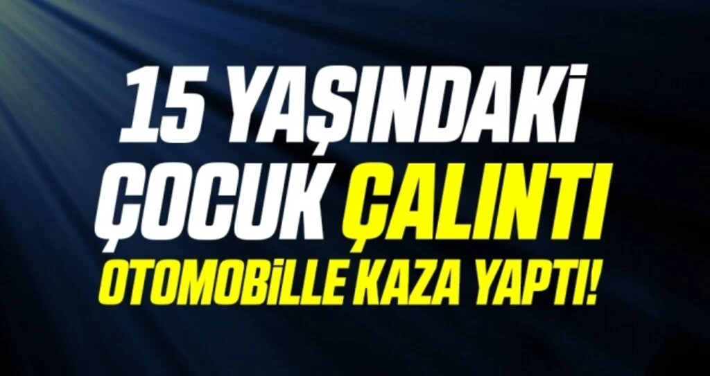15 yaşındaki çocuk çalıntı otomobille kaza yaptı: 1 yaralı
