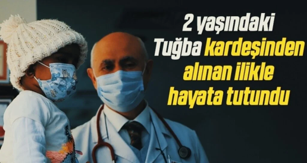 2 yaşındaki Tuğba kardeşinden alınan ilikle hayata tutundu