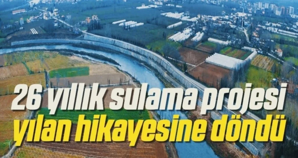 26 yıllık sulama projesi yılan hikayesine döndü