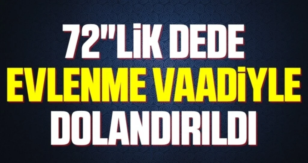 72'lik dede evlenme vaadiyle 160 bin lira dolandırıldı