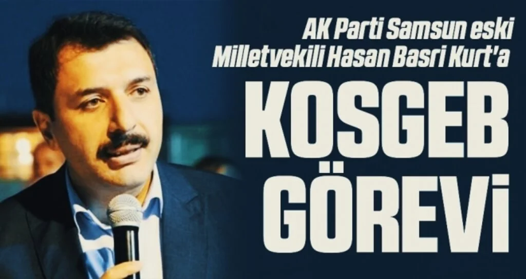 AK Parti Samsun eski Milletvekili Hasan Basri Kurt'a KOSGEB görevi 