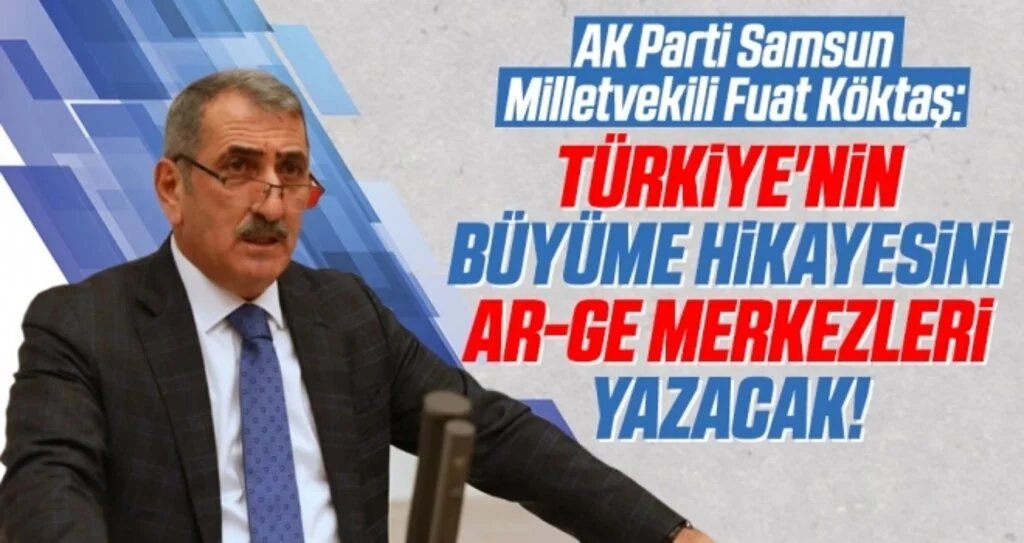 AK Parti Samsun Milletvekili Fuat Köktaş: Türkiye'nin büyüme hikayesini AR-GE merkezleri yazacak!