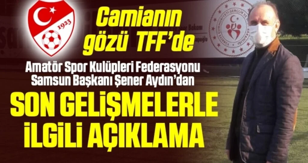 Amatör Spor Kulüpleri Federasyonu Samsun Başkanı Şener Aydın’dan son gelişmelerle ilgili açıklama