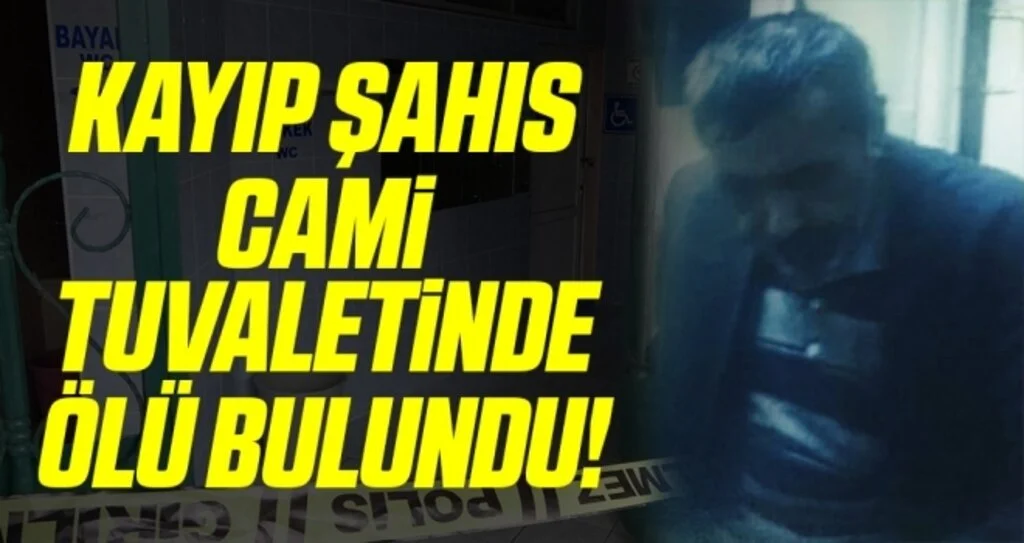 Ameliyat olmak için hazırlık yaparken 13 gündür kayıp olan şahıs cami tuvaletinde ölü bulundu