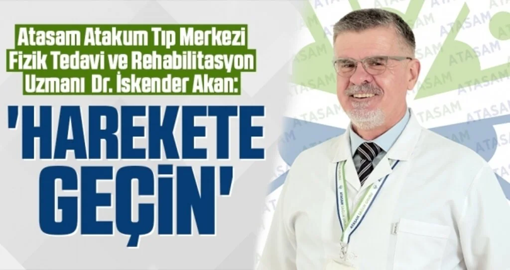 Atasam Atakum Tıp Merkezi Fizik Tedavi ve Rehabilitasyon Uzmanı  Dr. İskender Akan: Harekete Geçin
