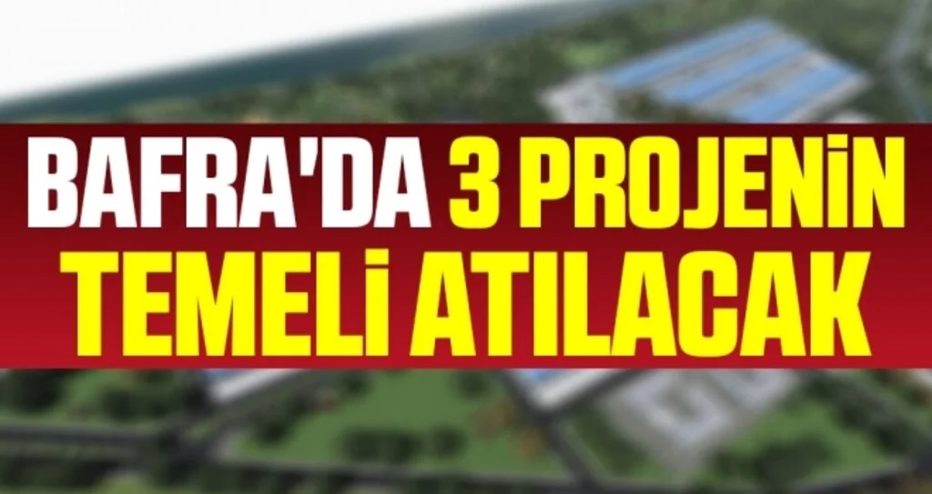 Bafra'da 3 projenin temeli atılacak