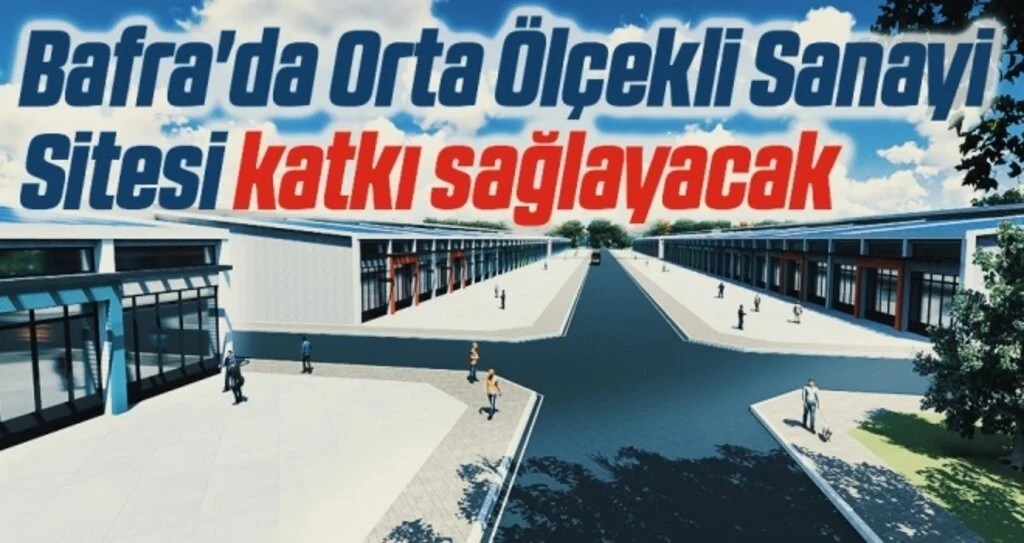 Bafra'da Orta Ölçekli Sanayi Sitesi katkı sağlayacak 