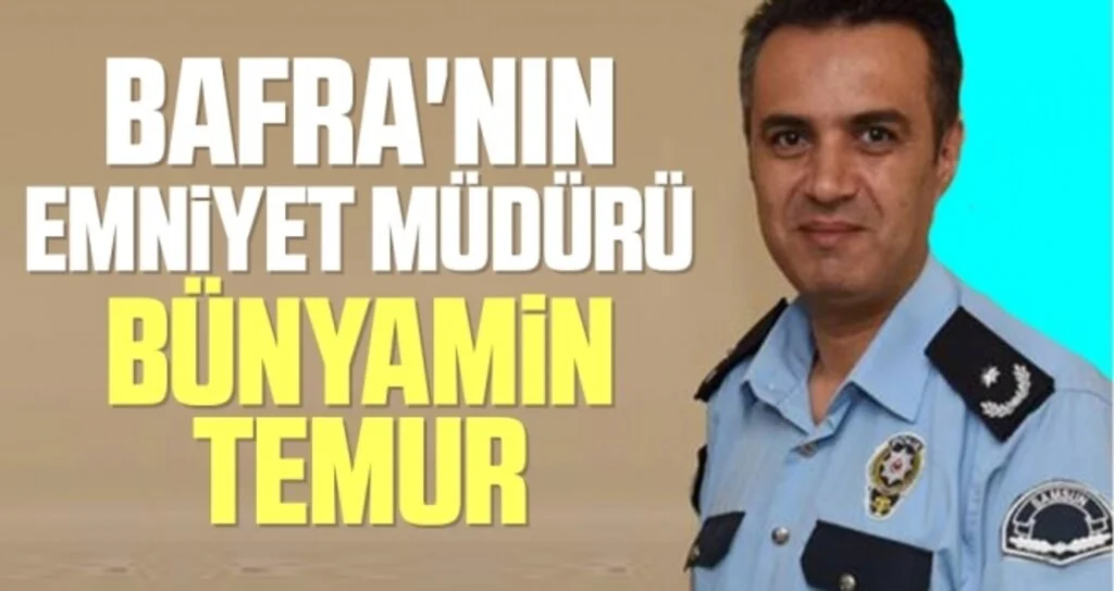Bafra'nın Emniyet Müdürü Bünyamin Temur