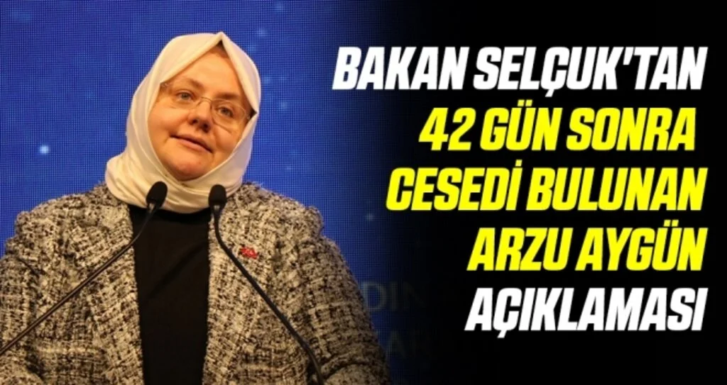 Bakan Selçuk'tan 42 gün sonra cesedi bulunan Arzu Aygün açıklaması
