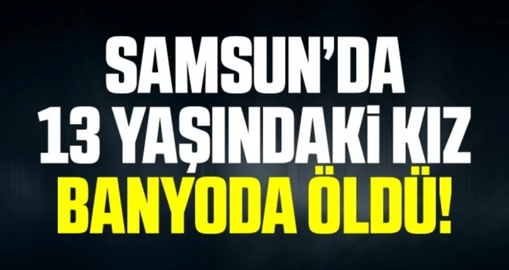 Banyoda zehirlenen 13 yaşındaki kız çocuğu hayatını kaybetti