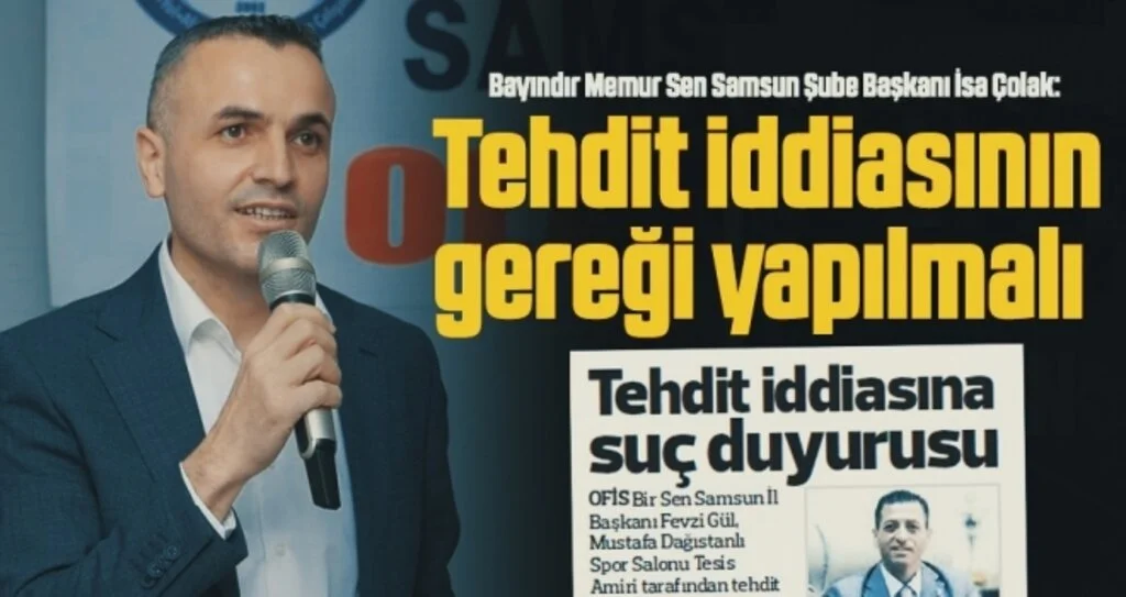 Bayındır Memur Sen Samsun Şube Başkanı İsa Çolak: Tehdit iddiasının gereği yapılmalı 
