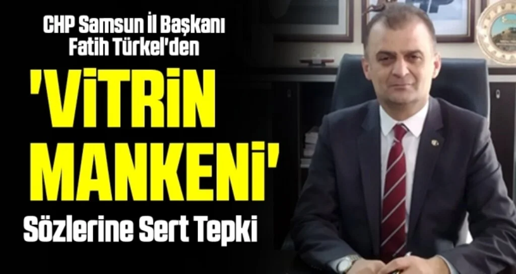 CHP Samsun İl Başkanı Fatih Türkel'den 'Vitrin Mankeni' Sözlerine Sert Tepki