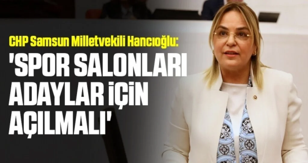 CHP Samsun Milletvekili Hancıoğlu: Spor salonları adaylar için açılmalı