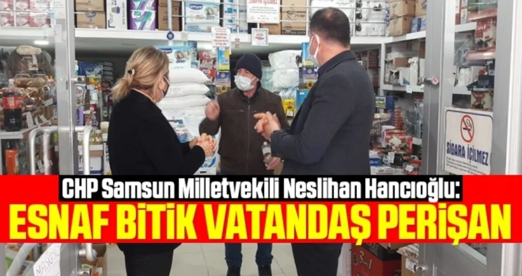 CHP Samsun Milletvekili Neslihan Hancıoğlu: Esnaf bitik vatandaş perişan
