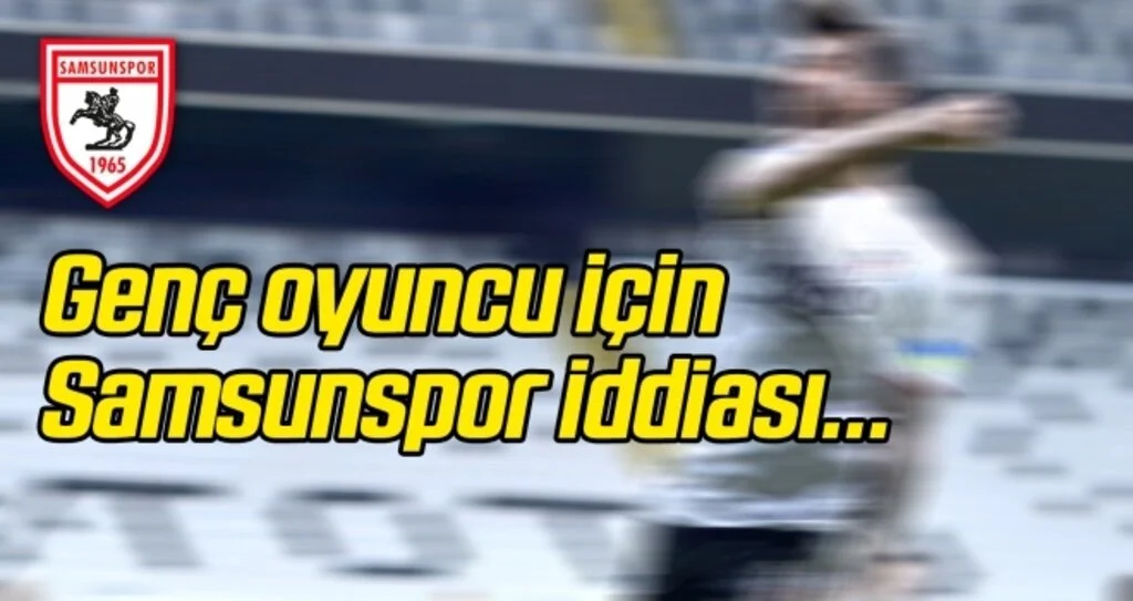 Genç oyuncu için Samsunspor iddiası...