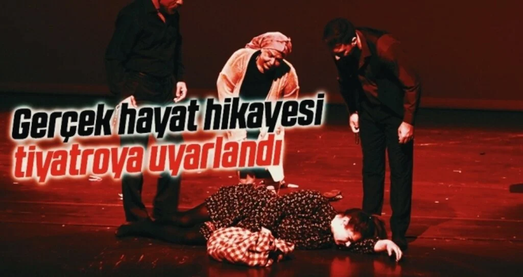 Gerçek hayat hikayesi tiyatroya uyarlandı 