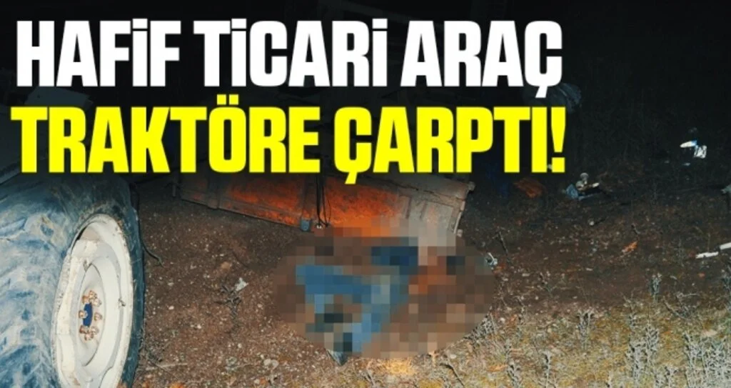 Hafif ticari araç traktöre çarptı: 1 ölü