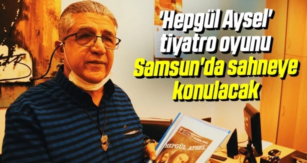 'Hepgül Aysel' tiyatro oyunu Samsun'da sahneye konulacak