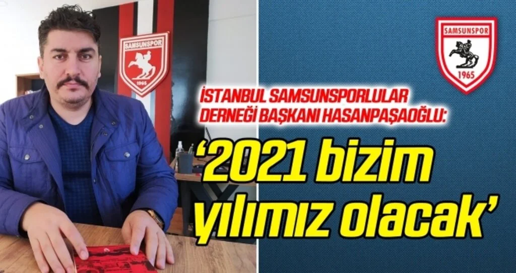 İstanbul Samsunsporlular Derneği Başkanı Hasanpaşaoğlu: 2021 bizim yılımız olacak