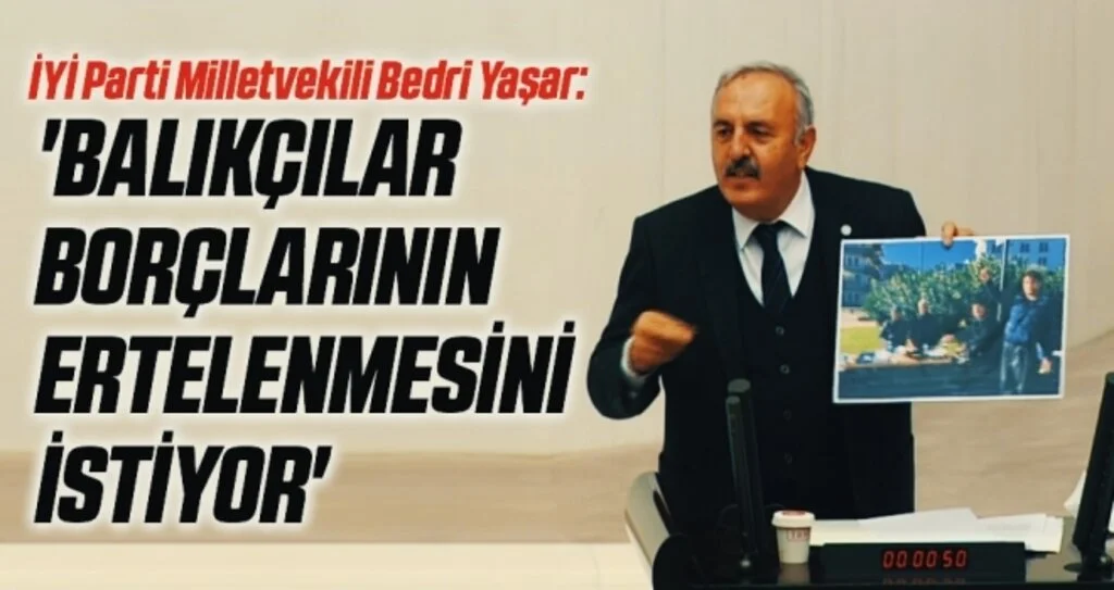 İYİ Parti Milletvekili Bedri Yaşar: Balıkçılar borçlarının ertelenmesini istiyor