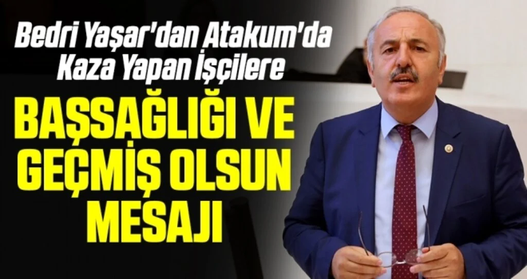 İYİ Parti Milletvekili Bedri Yaşar'dan Atakum'da Kaza Yapan İşçilere Başsağlığı ve Geçmiş Olsun Mesajı