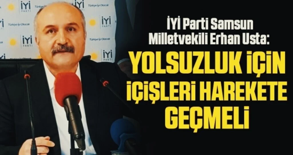 İYİ Parti Samsun Milletvekili Erhan Usta: Yolsuzluk İçin İçişleri Harekete Geçmeli
