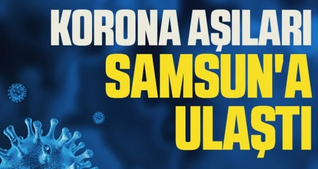 Korona virüs aşıları Samsun'a ulaştı