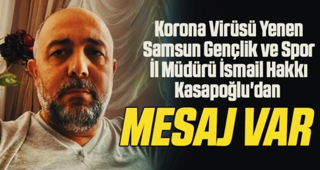 Korona Virüsü Yenen Samsun Gençlik ve Spor İl Müdürü İsmail hakkı Kasapoğlu'dan Mesaj Var