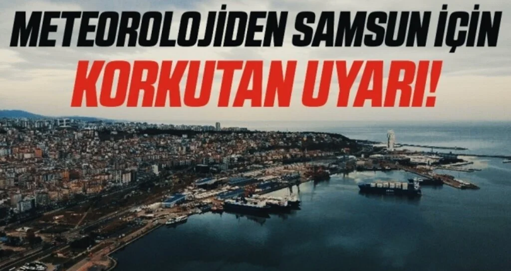Meteoroloji'den Samsun İçin Korkutan Uyarı!