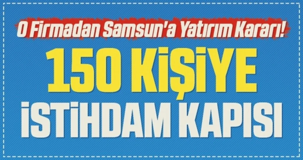 O Firmadan Samsun'a Yatırım Kararı! 150 Kişiye İstihdam Kapısı