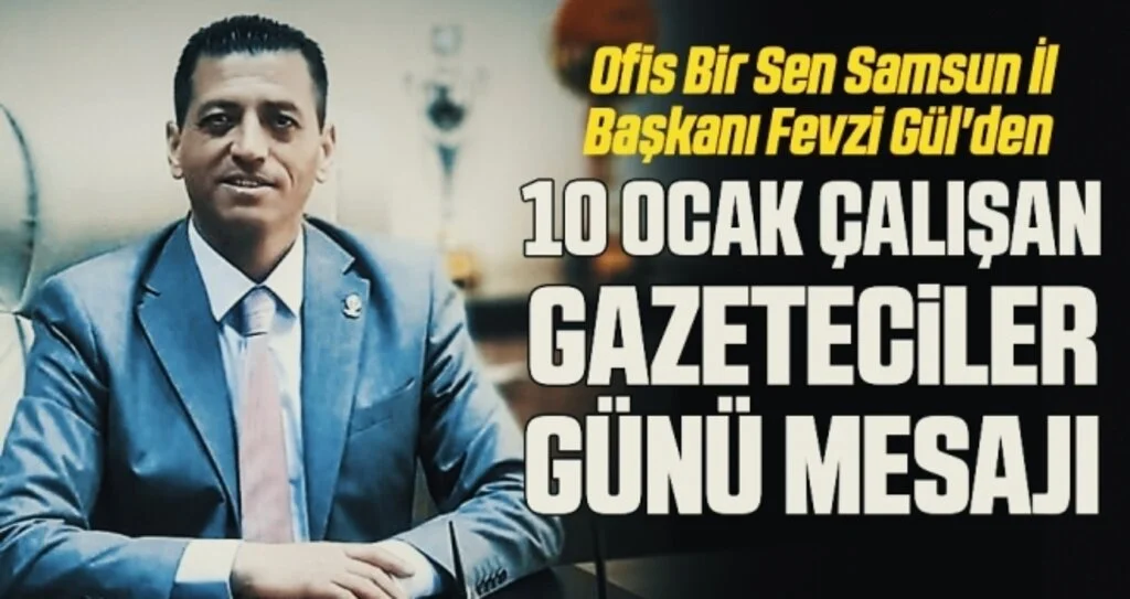 Ofis Bir Sen Samsun İl Başkanı Fevzi Gül'den 10 Ocak Çalışan Gazeteciler Günü Mesajı