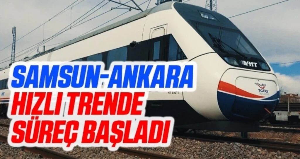 Samsun-Ankara hızlı  trende süreç başladı 