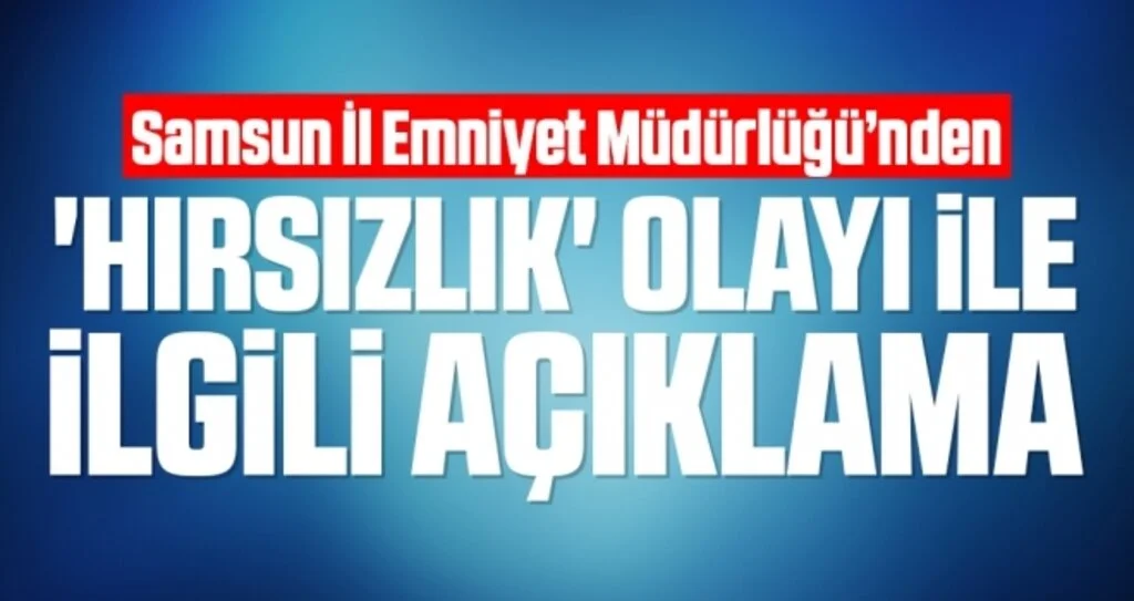 Samsun İl Emniyet Müdürlüğü’nden 'hırsızlık' olayı ile ilgili açıklama