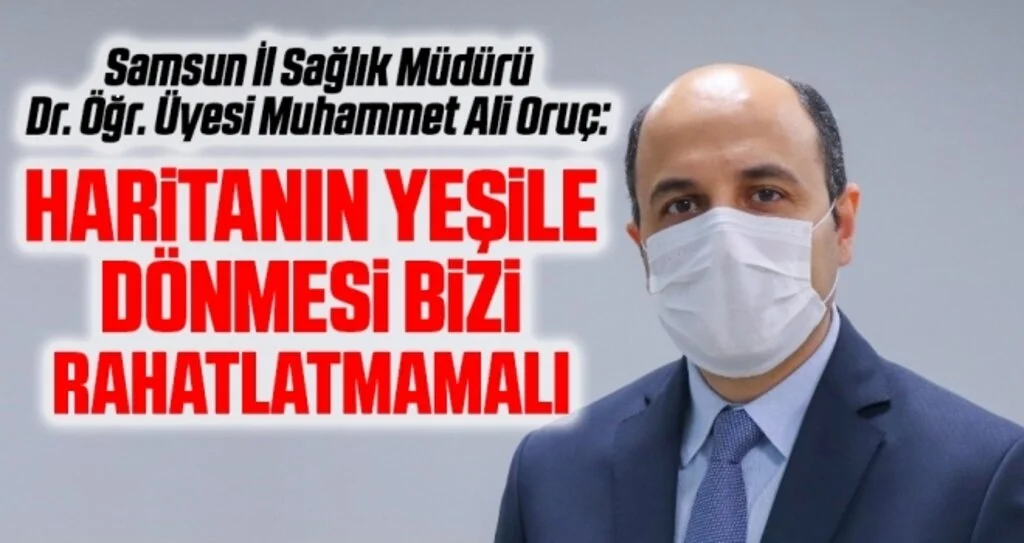 Samsun İl Sağlık Müdürü Dr. Öğr. Üyesi Muhammet Ali Oruç: Haritanın Yeşile Dönmesi Bizi Rahatlatmamalı