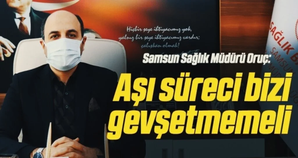 Samsun Sağlık Müdürü Oruç: Aşı süreci bizi gevşetmemeli