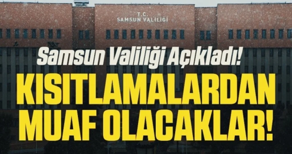 Samsun Valiliği Açıkladı! Kısıtlamalardan Muaf Olacaklar!
